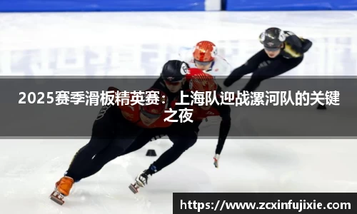 2025赛季滑板精英赛：上海队迎战漯河队的关键之夜